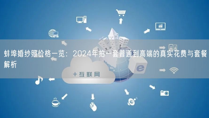 蚌埠婚纱照价格一览：2024年拍一套普通到高端的真实花费与套餐解析