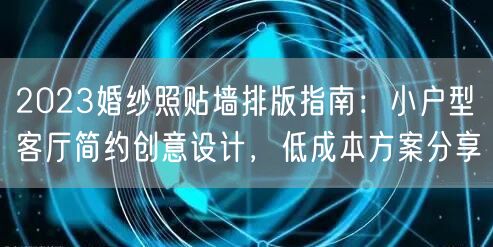 2023婚纱照贴墙排版指南：小户型客厅简约创意设计，低成本方案分享