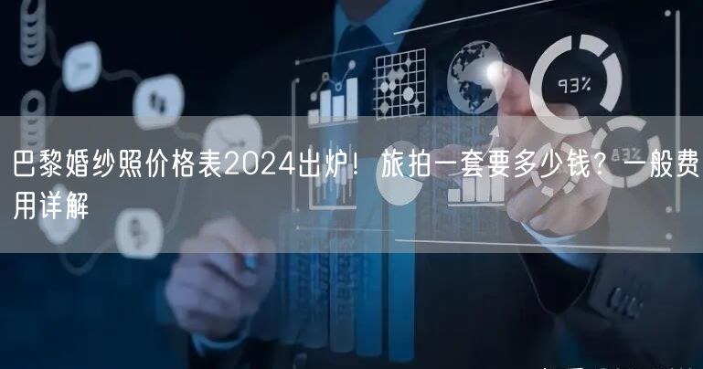 巴黎婚纱照价格表2024出炉！旅拍一套要多少钱？一般费用详解