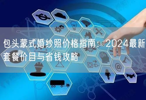包头蒙式婚纱照价格指南：2024最新套餐价目与省钱攻略