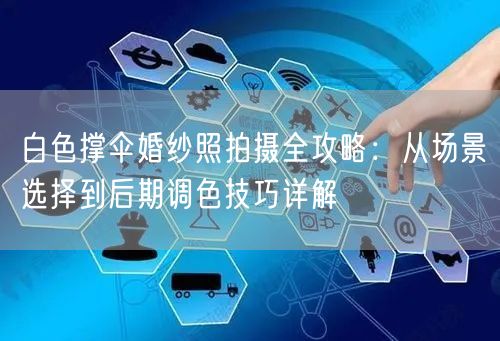 白色撑伞婚纱照拍摄全攻略：从场景选择到后期调色技巧详解