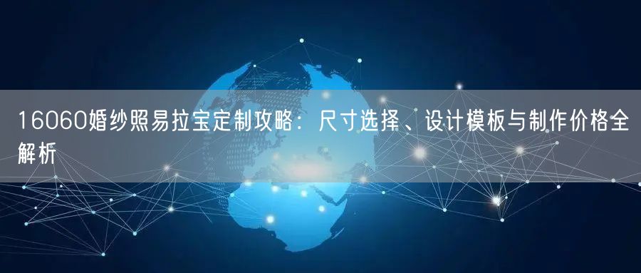 16060婚纱照易拉宝定制攻略：尺寸选择、设计模板与制作价格全解析