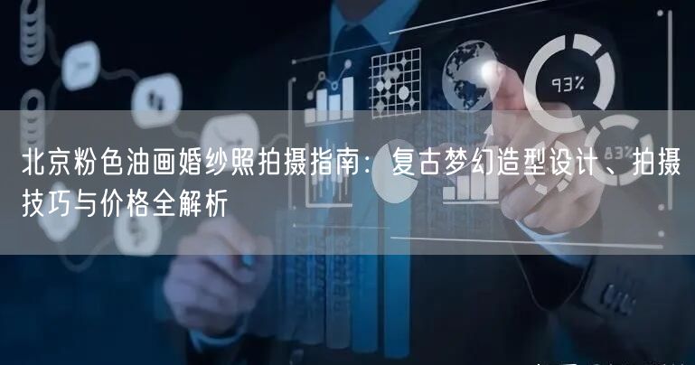 北京粉色油画婚纱照拍摄指南：复古梦幻造型设计、拍摄技巧与价格全解析