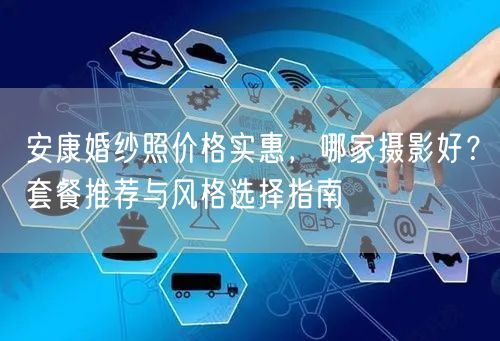 安康婚纱照价格实惠，哪家摄影好？套餐推荐与风格选择指南