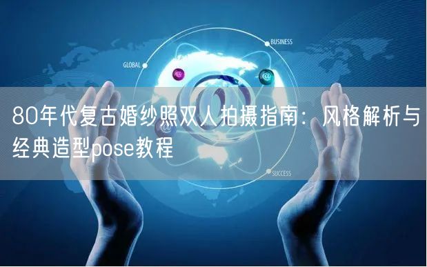 80年代复古婚纱照双人拍摄指南：风格解析与经典造型pose教程