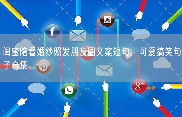闺蜜陪看婚纱照发朋友圈文案短句，可爱搞笑句子合集