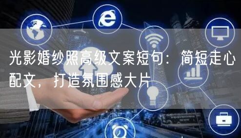 光影婚纱照高级文案短句：简短走心配文，打造氛围感大片