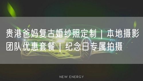 贵港爸妈复古婚纱照定制|本地摄影团队优惠套餐|纪念日专属拍摄