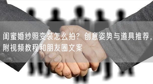 闺蜜婚纱照变装怎么拍？创意姿势与道具推荐，附视频教程和朋友圈文案
