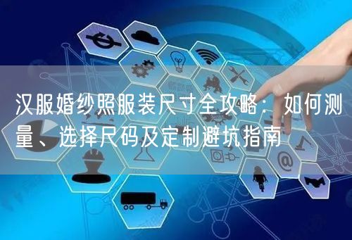 汉服婚纱照服装尺寸全攻略：如何测量、选择尺码及定制避坑指南