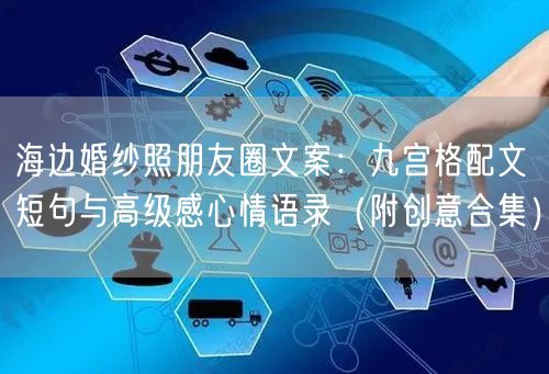 海边婚纱照朋友圈文案：九宫格配文短句与高级感心情语录（附创意合集）