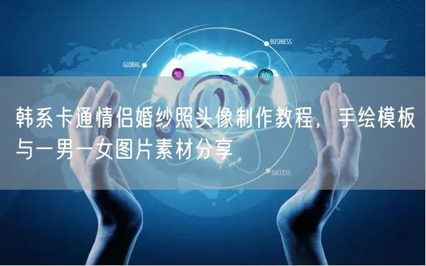 韩系卡通情侣婚纱照头像制作教程,手绘模板与一男一女图片素材分享