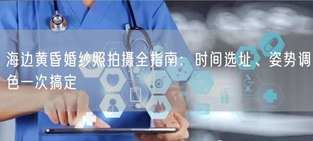 海边黄昏婚纱照拍摄全指南：时间选址、姿势调色一次搞定