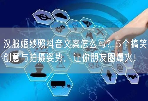 汉服婚纱照抖音文案怎么写？5个搞笑创意与拍摄姿势，让你朋友圈爆火！