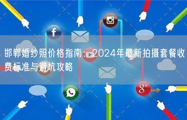 邯郸婚纱照价格指南：2024年最新拍摄套餐收费标准与避坑攻略