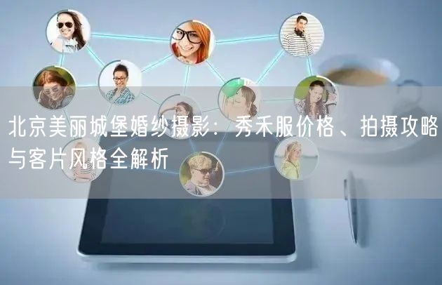 北京美丽城堡婚纱摄影：秀禾服价格、拍摄攻略与客片风格全解析