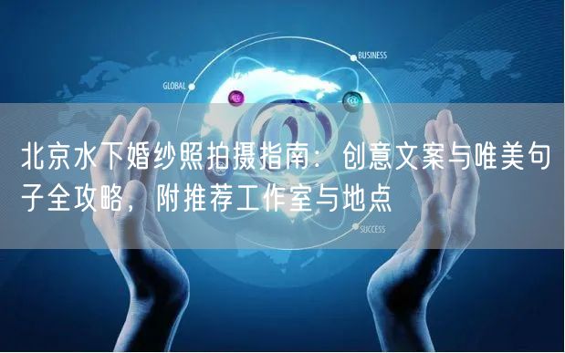 北京水下婚纱照拍摄指南：创意文案与唯美句子全攻略，附推荐工作室与地点