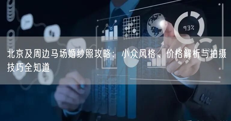 北京及周边马场婚纱照攻略：小众风格、价格解析与拍摄技巧全知道