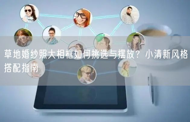 草地婚纱照大相框如何挑选与摆放？小清新风格搭配指南