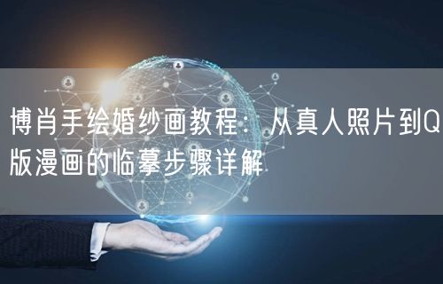 博肖手绘婚纱画教程：从真人照片到Q版漫画的临摹步骤详解