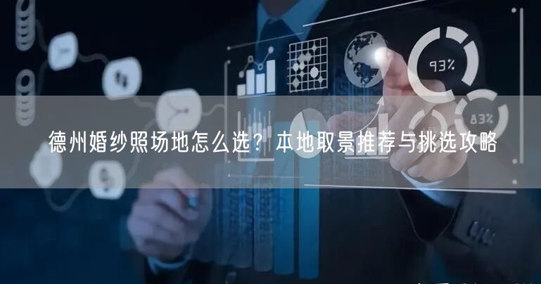 德州婚纱照场地怎么选?本地取景推荐与挑选攻略