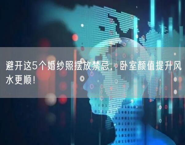避开这5个婚纱照摆放禁忌，卧室颜值提升风水更顺！
