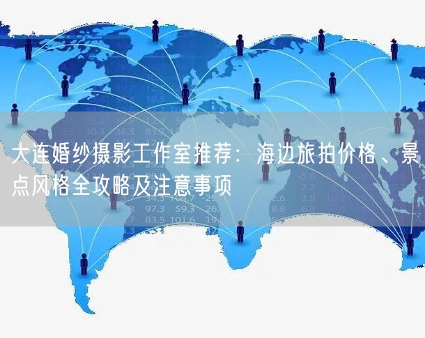 大连婚纱摄影工作室推荐：海边旅拍价格、景点风格全攻略及注意事项