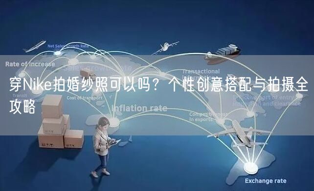 穿Nike拍婚纱照可以吗？个性创意搭配与拍摄全攻略