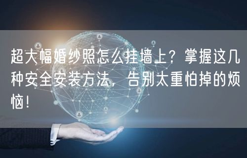 超大幅婚纱照怎么挂墙上？掌握这几种安全安装方法，告别太重怕掉的烦恼！