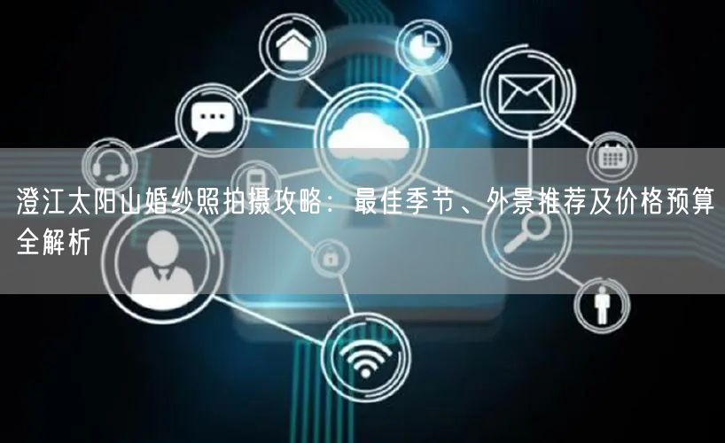 澄江太阳山婚纱照拍摄攻略：最佳季节、外景推荐及价格预算全解析