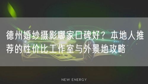 德州婚纱摄影哪家口碑好?本地人推荐的性价比工作室与外景地攻略