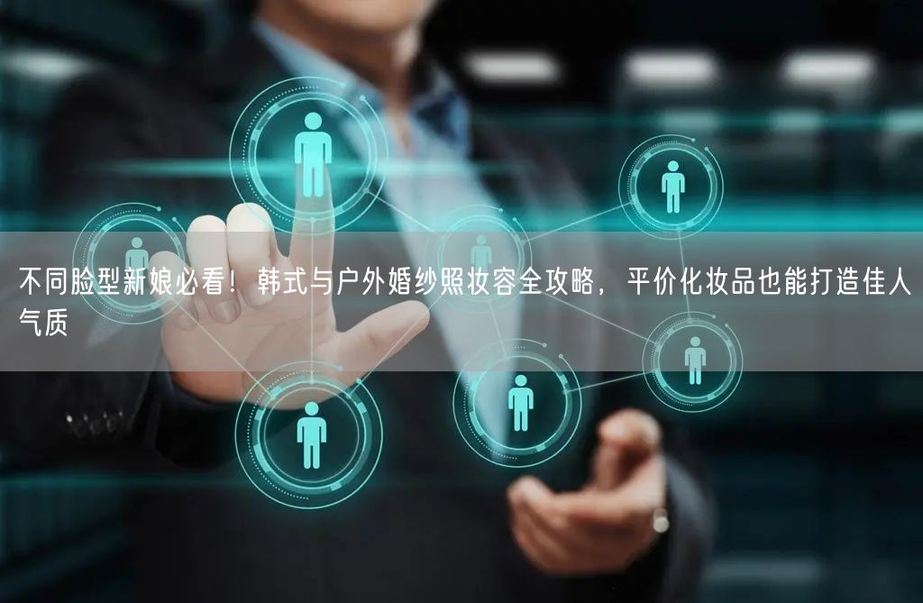 不同脸型新娘必看！韩式与户外婚纱照妆容全攻略，平价化妆品也能打造佳人气质