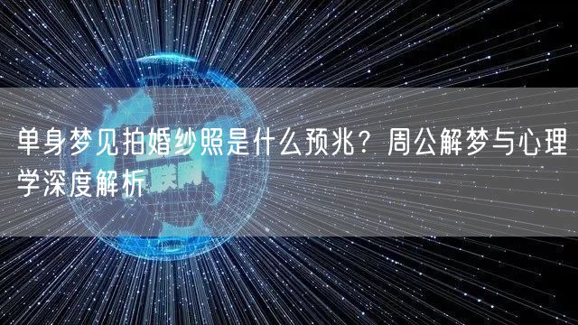 单身梦见拍婚纱照是什么预兆?周公解梦与心理学深度解析