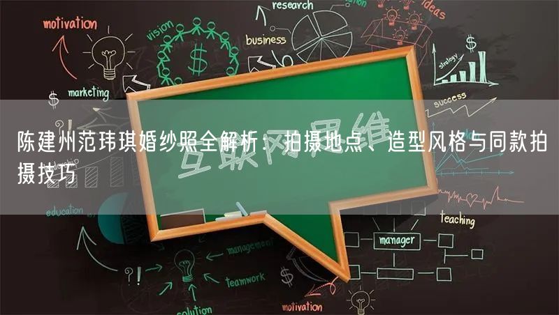 陈建州范玮琪婚纱照全解析：拍摄地点、造型风格与同款拍摄技巧