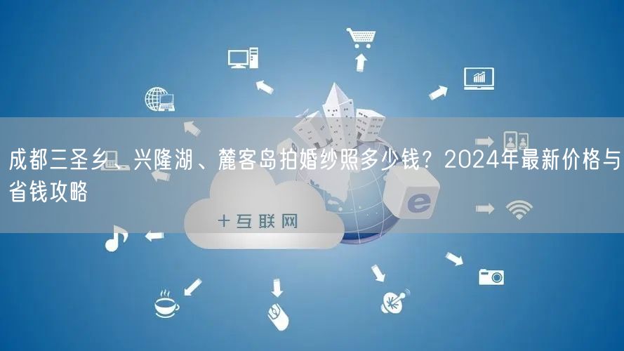 成都三圣乡、兴隆湖、麓客岛拍婚纱照多少钱？2024年最新价格与省钱攻略