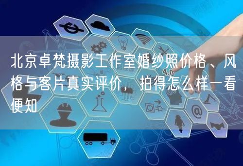 北京卓梵摄影工作室婚纱照价格、风格与客片真实评价，拍得怎么样一看便知
