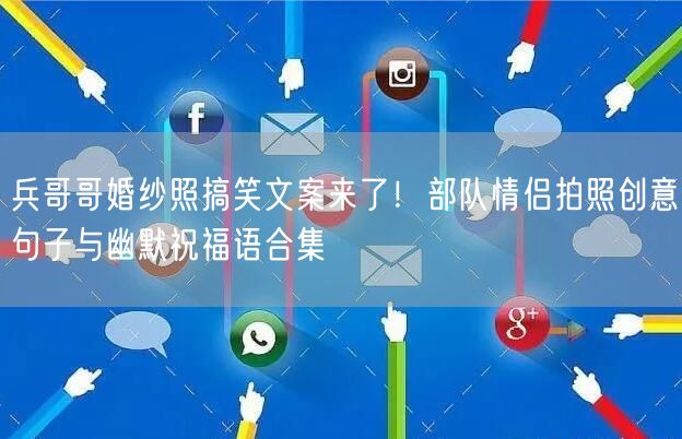 兵哥哥婚纱照搞笑文案来了！部队情侣拍照创意句子与幽默祝福语合集