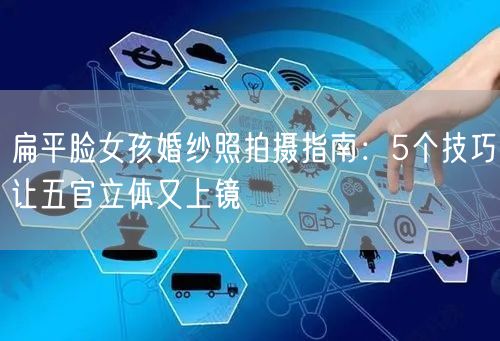 扁平脸女孩婚纱照拍摄指南：5个技巧让五官立体又上镜