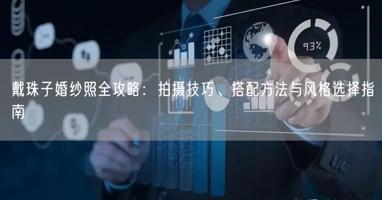 戴珠子婚纱照全攻略：拍摄技巧、搭配方法与风格选择指南