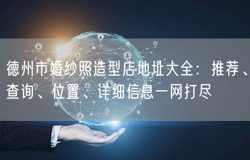 德州市婚纱照造型店地址大全：推荐、查询、位置、详细信息一网打尽