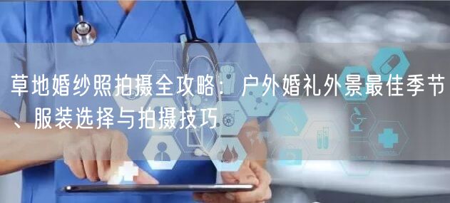 草地婚纱照拍摄全攻略：户外婚礼外景最佳季节、服装选择与拍摄技巧
