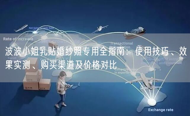 波波小姐乳贴婚纱照专用全指南：使用技巧、效果实测、购买渠道及价格对比