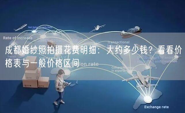 成都婚纱照拍摄花费明细：大约多少钱？看看价格表与一般价格区间