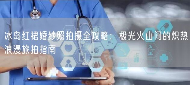 冰岛红裙婚纱照拍摄全攻略：极光火山间的炽热浪漫旅拍指南
