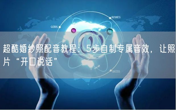 超酷婚纱照配音教程：5步自制专属音效，让照片“开口说话”