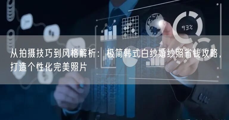 从拍摄技巧到风格解析:极简韩式白纱婚纱照省钱攻略,打造个性化完美照片