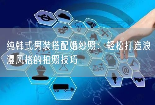 纯韩式男装搭配婚纱照：轻松打造浪漫风格的拍照技巧
