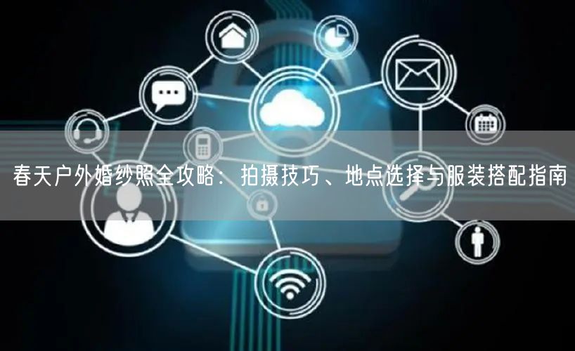 春天户外婚纱照全攻略：拍摄技巧、地点选择与服装搭配指南