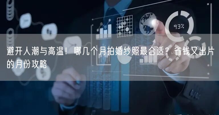 避开人潮与高温！哪几个月拍婚纱照最合适？省钱又出片的月份攻略
