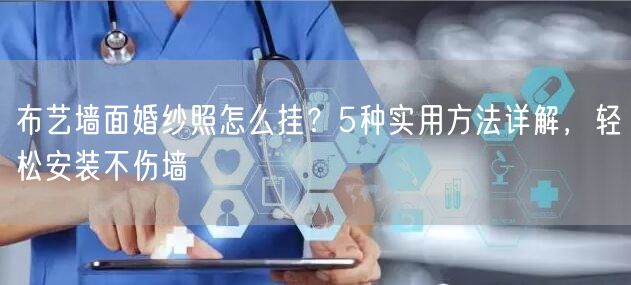 布艺墙面婚纱照怎么挂？5种实用方法详解，轻松安装不伤墙